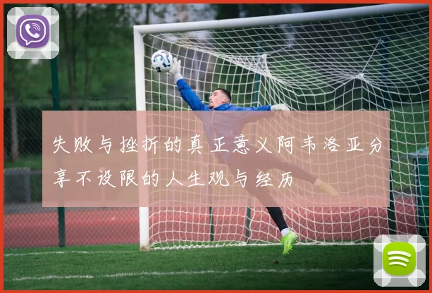 失败与挫折的真正意义阿韦洛亚分享不设限的人生观与经历