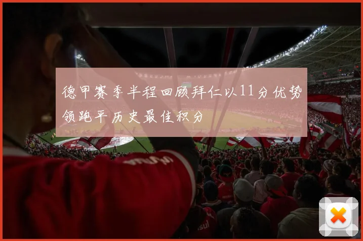 德甲赛季半程回顾拜仁以11分优势领跑平历史最佳积分